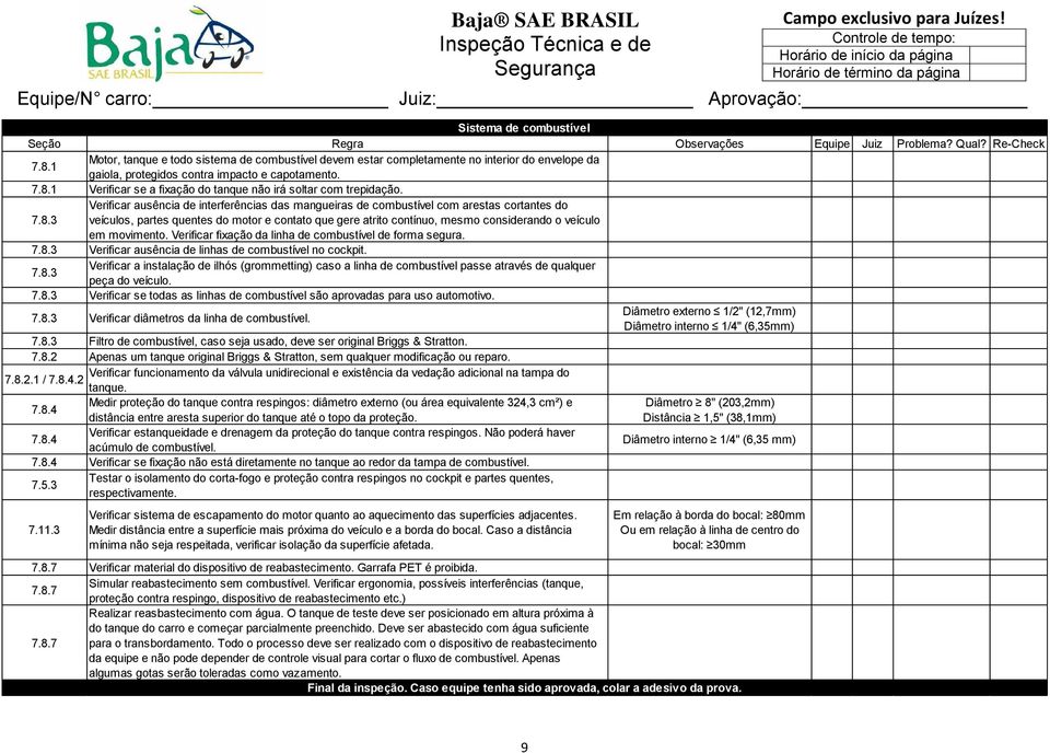 movimento. Verificar fixação da linha de combustível de forma segura. 7.8.3 Verificar ausência de linhas de combustível no cockpit. 7.8.3 Verificar a instalação de ilhós (grommetting) caso a linha de combustível passe através de qualquer peça do veículo.