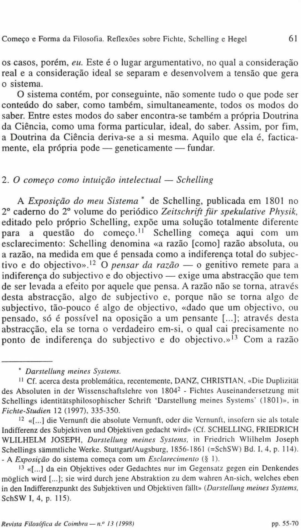 O sistema contém, por conseguinte, não somente tudo o que pode ser conteúdo do saber, como também, simultaneamente, todos os modos do saber.