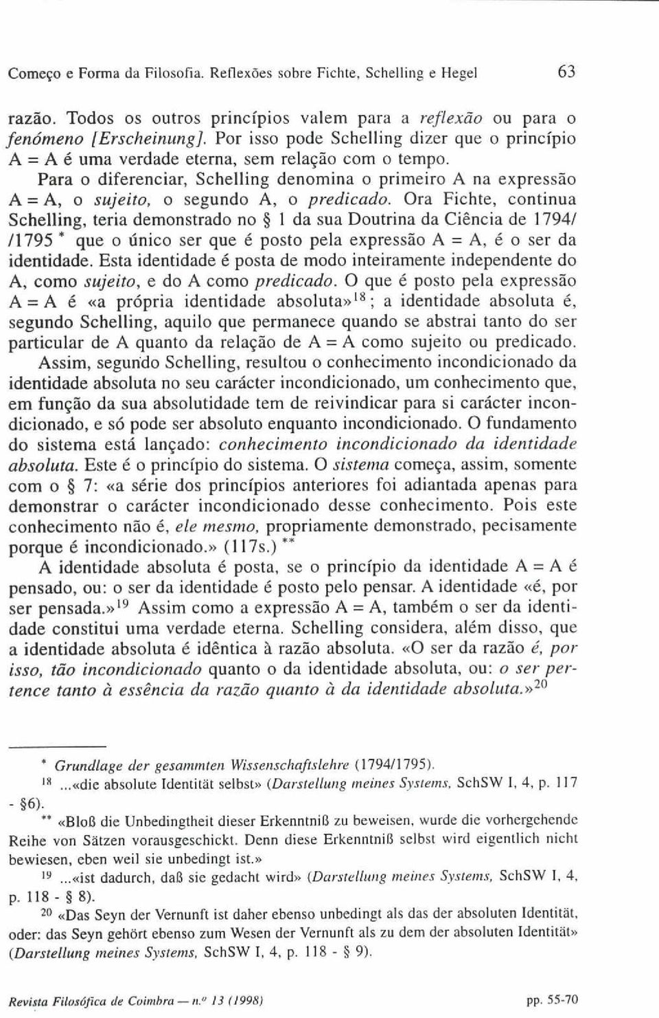 Para o diferenciar, Schelling denomina o primeiro A na expressão A= A, o sujeito, o segundo A, o predicado.