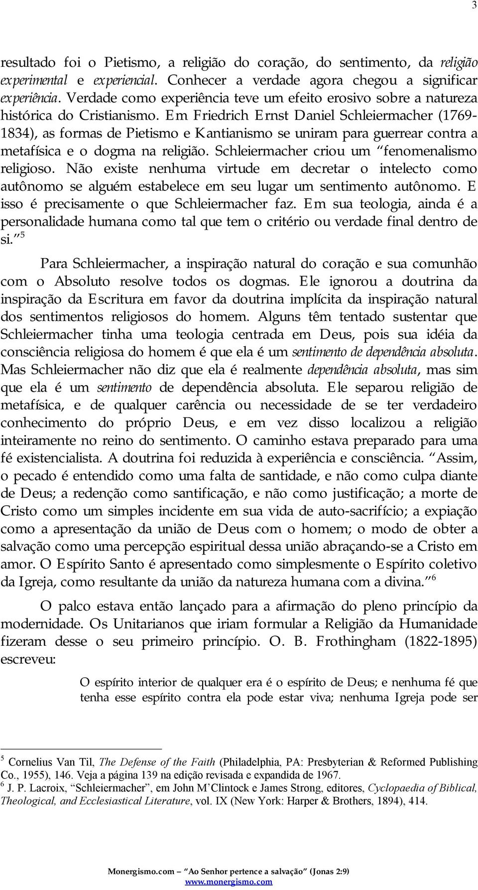 Em Friedrich Ernst Daniel Schleiermacher (1769-1834), as formas de Pietismo e Kantianismo se uniram para guerrear contra a metafísica e o dogma na religião.