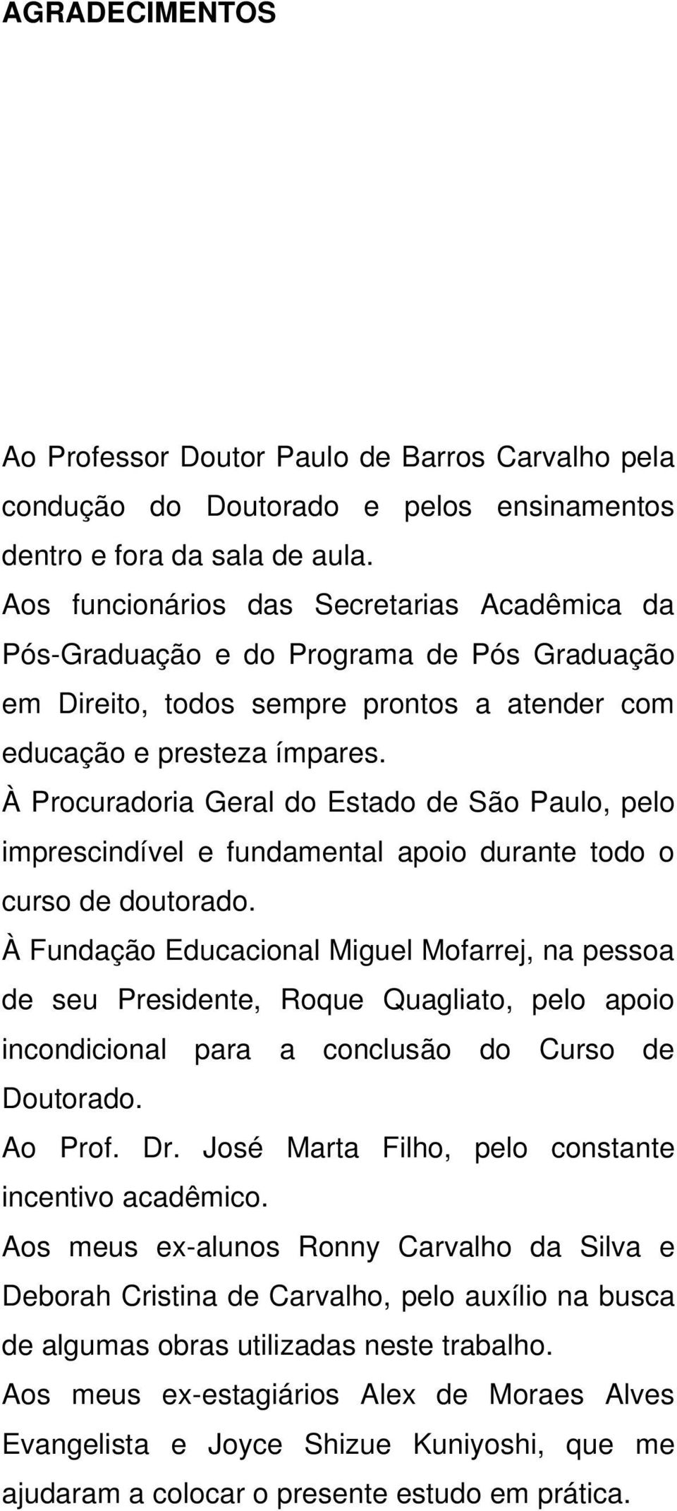À Procuradoria Geral do Estado de São Paulo, pelo imprescindível e fundamental apoio durante todo o curso de doutorado.