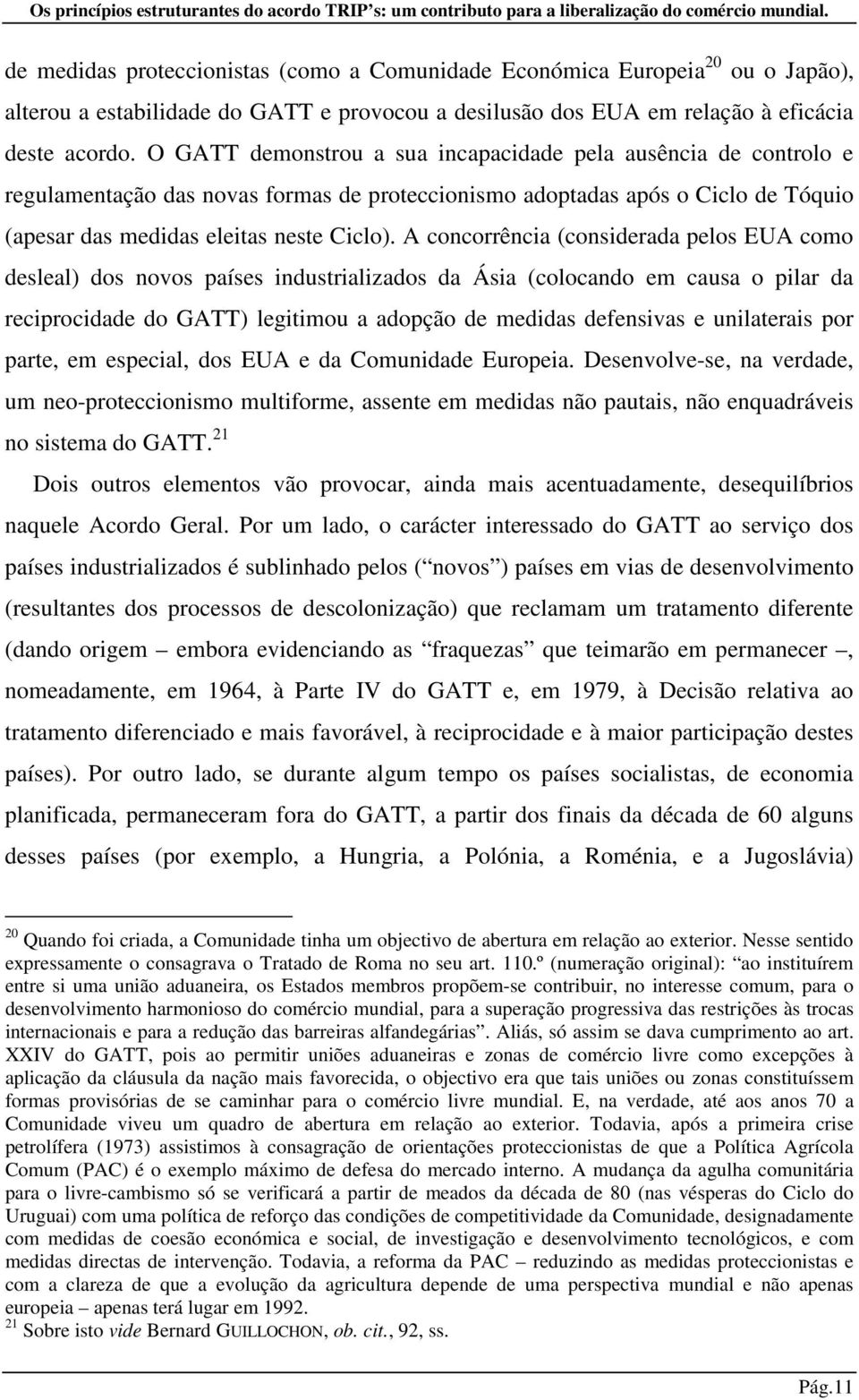 A concorrência (considerada pelos EUA como desleal) dos novos países industrializados da Ásia (colocando em causa o pilar da reciprocidade do GATT) legitimou a adopção de medidas defensivas e