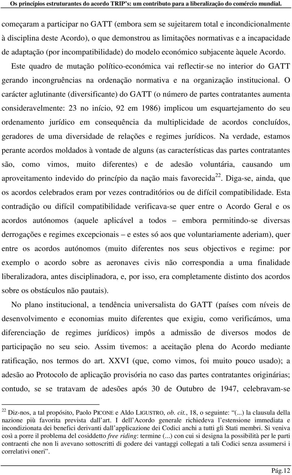 Este quadro de mutação político-económica vai reflectir-se no interior do GATT gerando incongruências na ordenação normativa e na organização institucional.