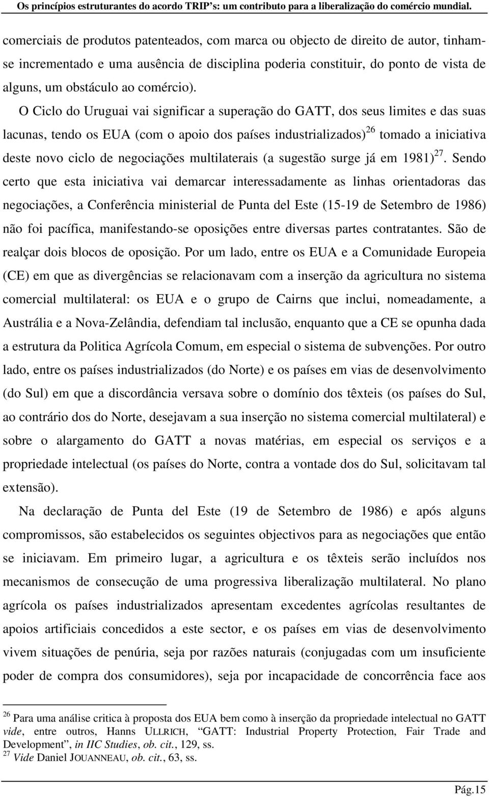 O Ciclo do Uruguai vai significar a superação do GATT, dos seus limites e das suas lacunas, tendo os EUA (com o apoio dos países industrializados) 26 tomado a iniciativa deste novo ciclo de