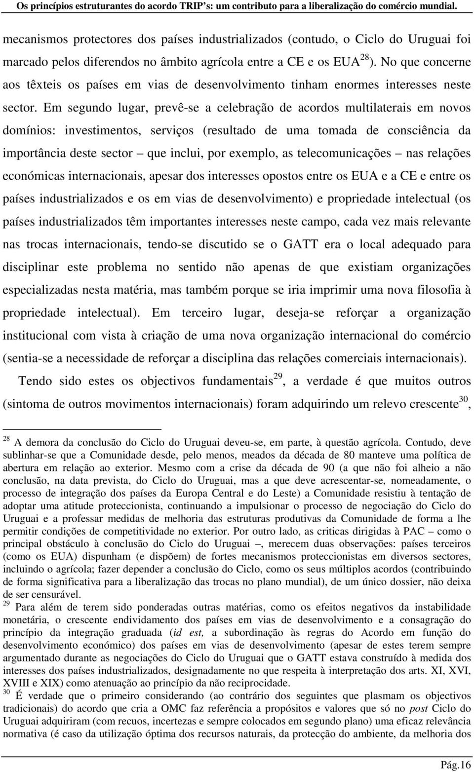 Em segundo lugar, prevê-se a celebração de acordos multilaterais em novos domínios: investimentos, serviços (resultado de uma tomada de consciência da importância deste sector que inclui, por