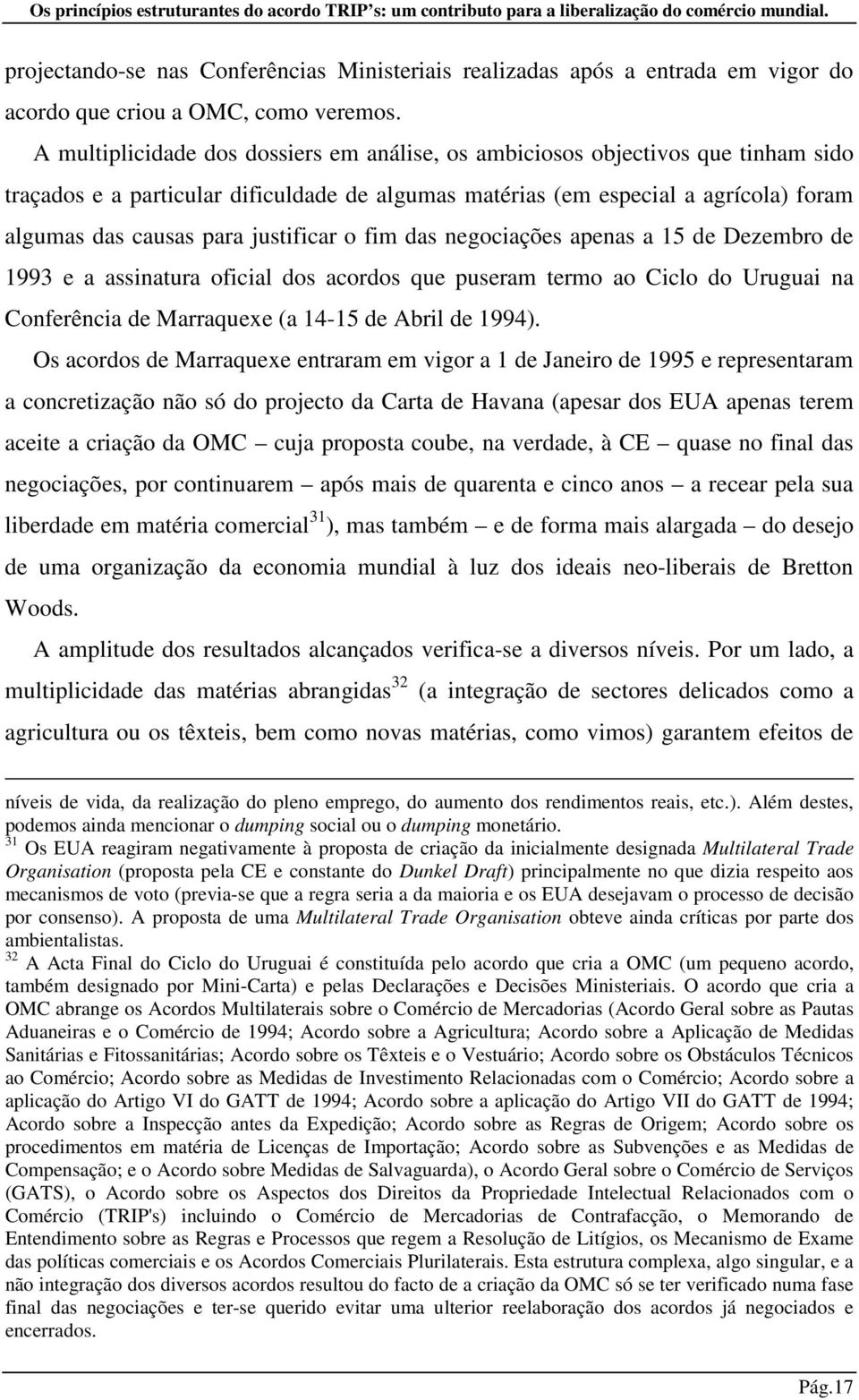 justificar o fim das negociações apenas a 15 de Dezembro de 1993 e a assinatura oficial dos acordos que puseram termo ao Ciclo do Uruguai na Conferência de Marraquexe (a 14-15 de Abril de 1994).