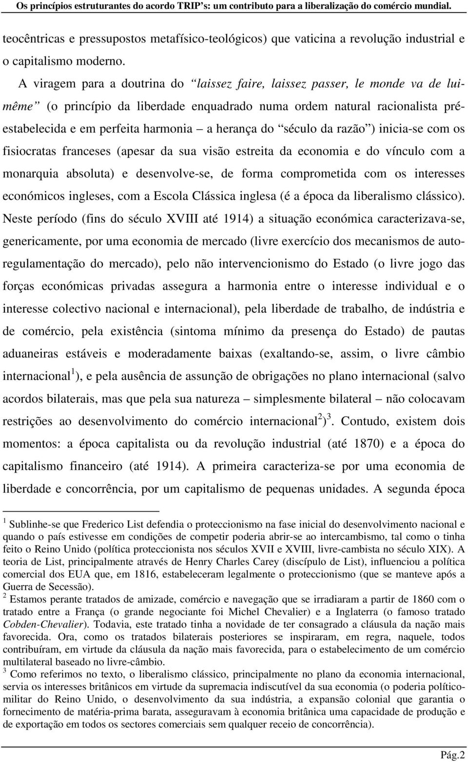 herança do século da razão ) inicia-se com os fisiocratas franceses (apesar da sua visão estreita da economia e do vínculo com a monarquia absoluta) e desenvolve-se, de forma comprometida com os