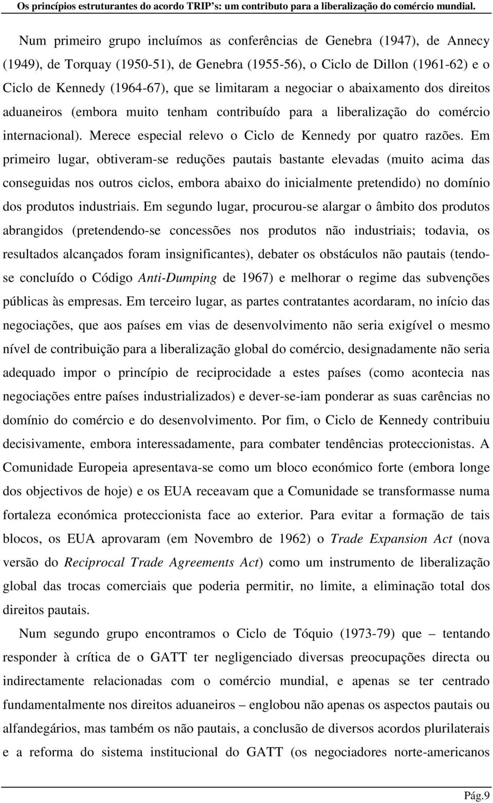 Merece especial relevo o Ciclo de Kennedy por quatro razões.