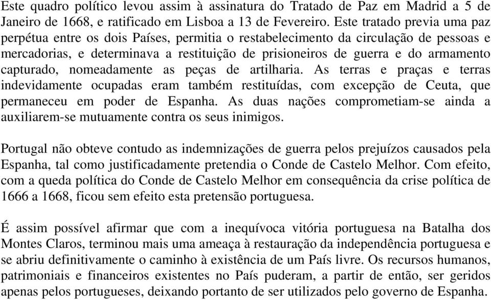 capturado, nomeadamente as peças de artilharia. As terras e praças e terras indevidamente ocupadas eram também restituídas, com excepção de Ceuta, que permaneceu em poder de Espanha.