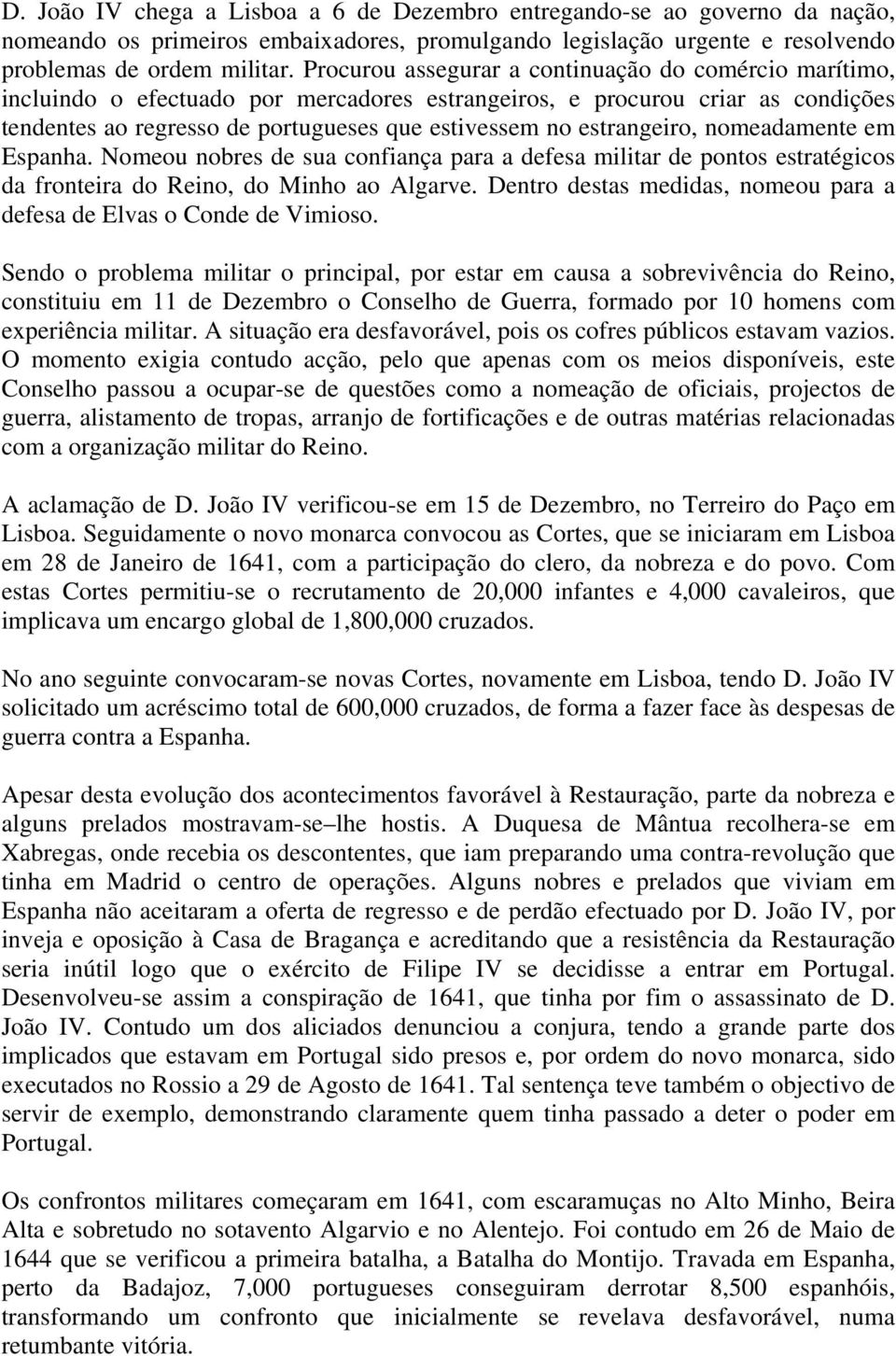 estrangeiro, nomeadamente em Espanha. Nomeou nobres de sua confiança para a defesa militar de pontos estratégicos da fronteira do Reino, do Minho ao Algarve.