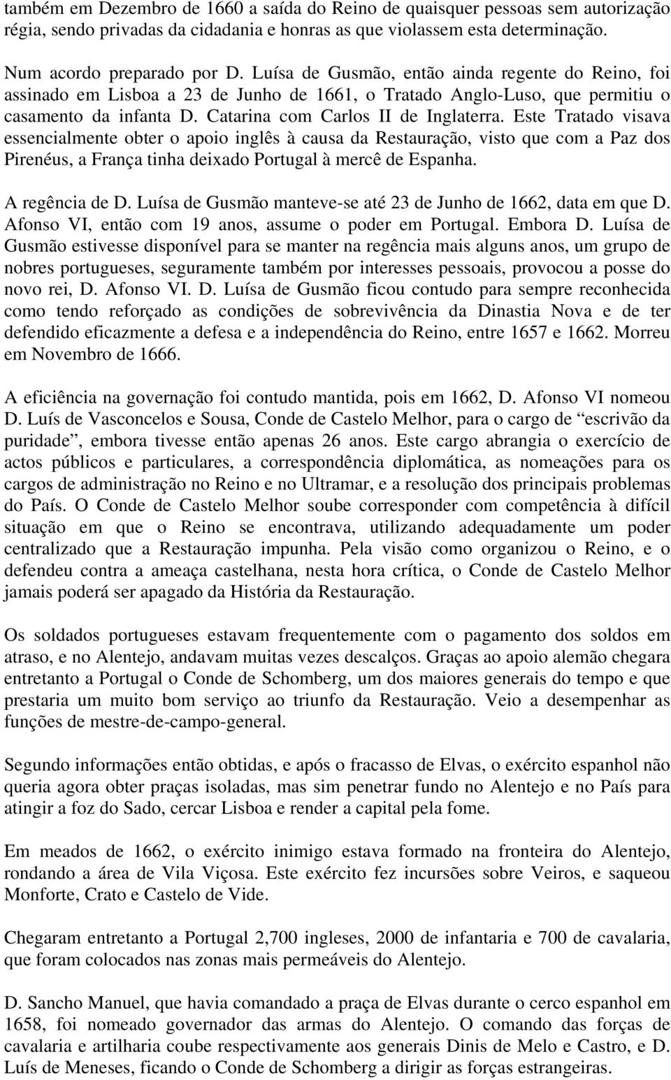 Este Tratado visava essencialmente obter o apoio inglês à causa da Restauração, visto que com a Paz dos Pirenéus, a França tinha deixado Portugal à mercê de Espanha. A regência de D.