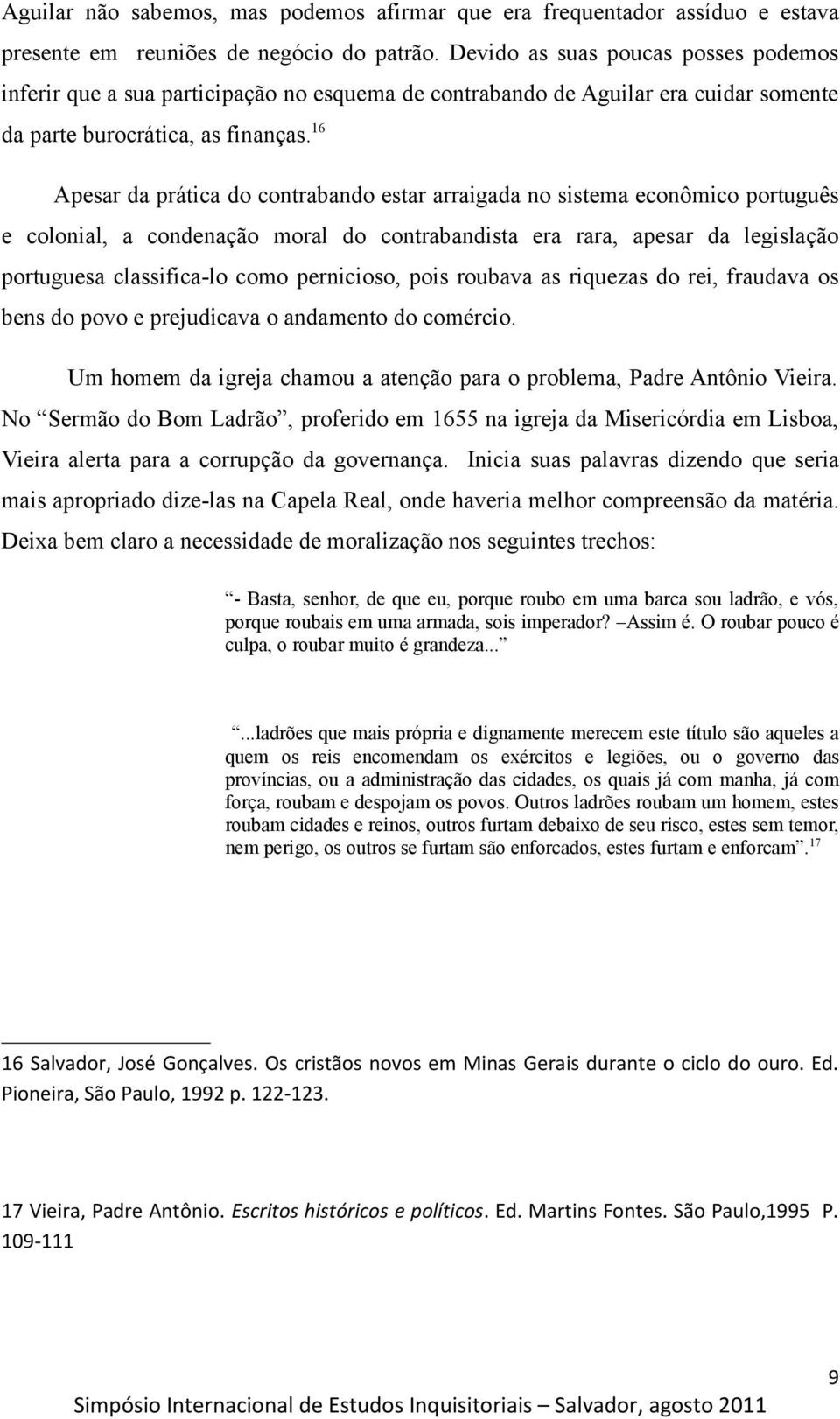 16 Apesar da prática do contrabando estar arraigada no sistema econômico português e colonial, a condenação moral do contrabandista era rara, apesar da legislação portuguesa classifica-lo como