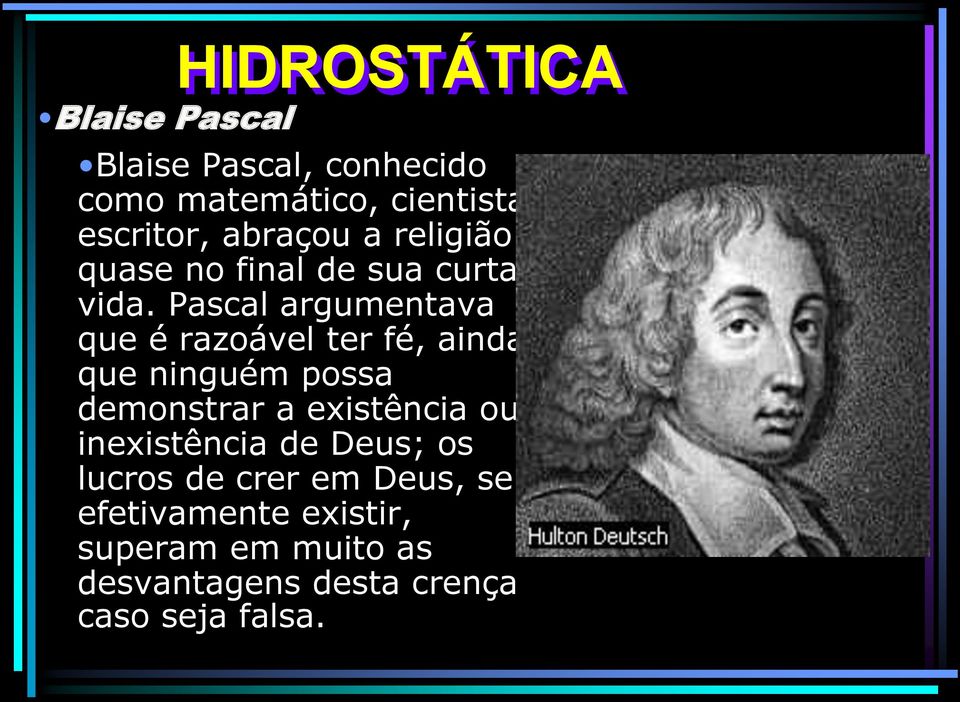 Pascal argumentava que é razoável ter fé, ainda que ninguém possa demonstrar a existência