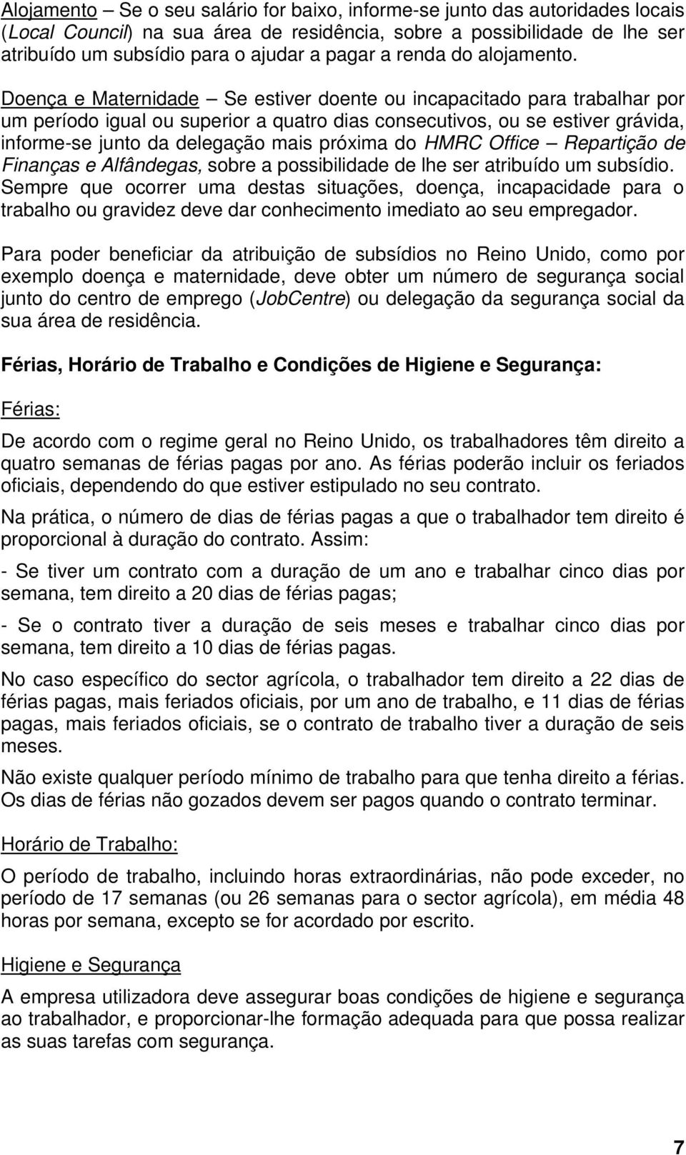 Doença e Maternidade Se estiver doente ou incapacitado para trabalhar por um período igual ou superior a quatro dias consecutivos, ou se estiver grávida, informe-se junto da delegação mais próxima do