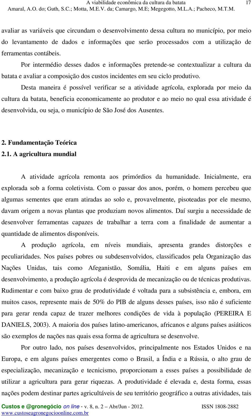 Desta maneira é possível verificar se a atividade agrícola, explorada por meio da cultura da batata, beneficia economicamente ao produtor e ao meio no qual essa atividade é desenvolvida, ou seja, o