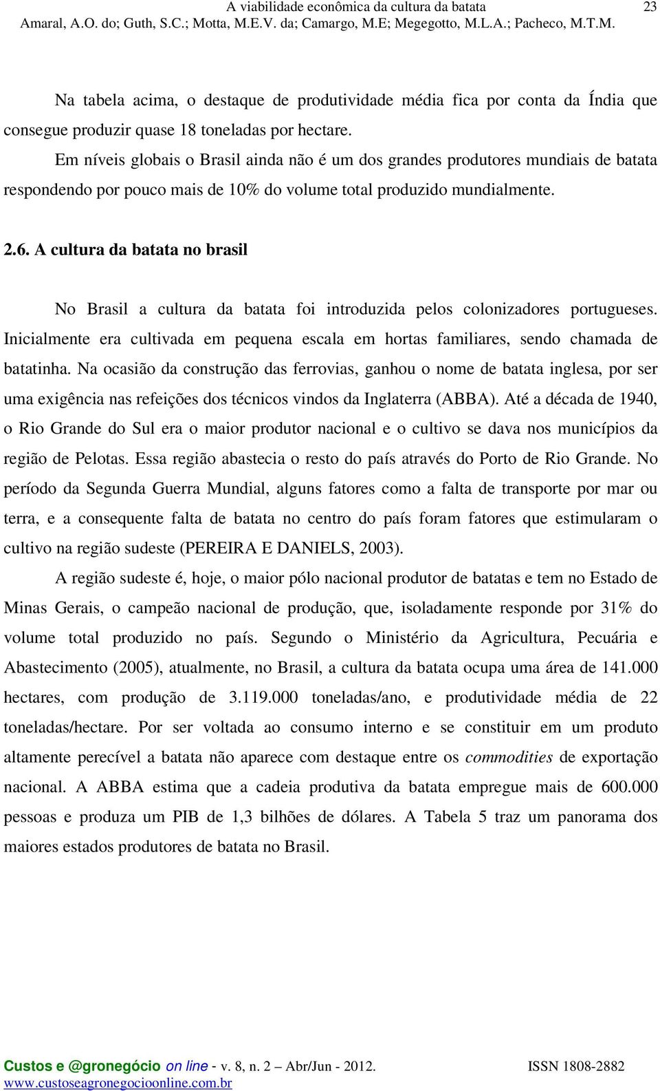 A cultura da batata no brasil No Brasil a cultura da batata foi introduzida pelos colonizadores portugueses.