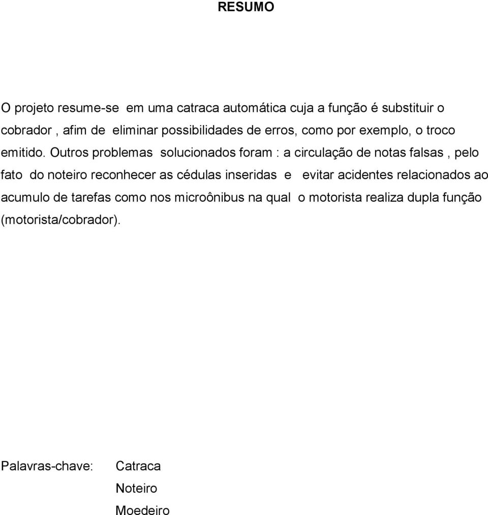 Outros problemas solucionados foram : a circulação de notas falsas, pelo fato do noteiro reconhecer as cédulas