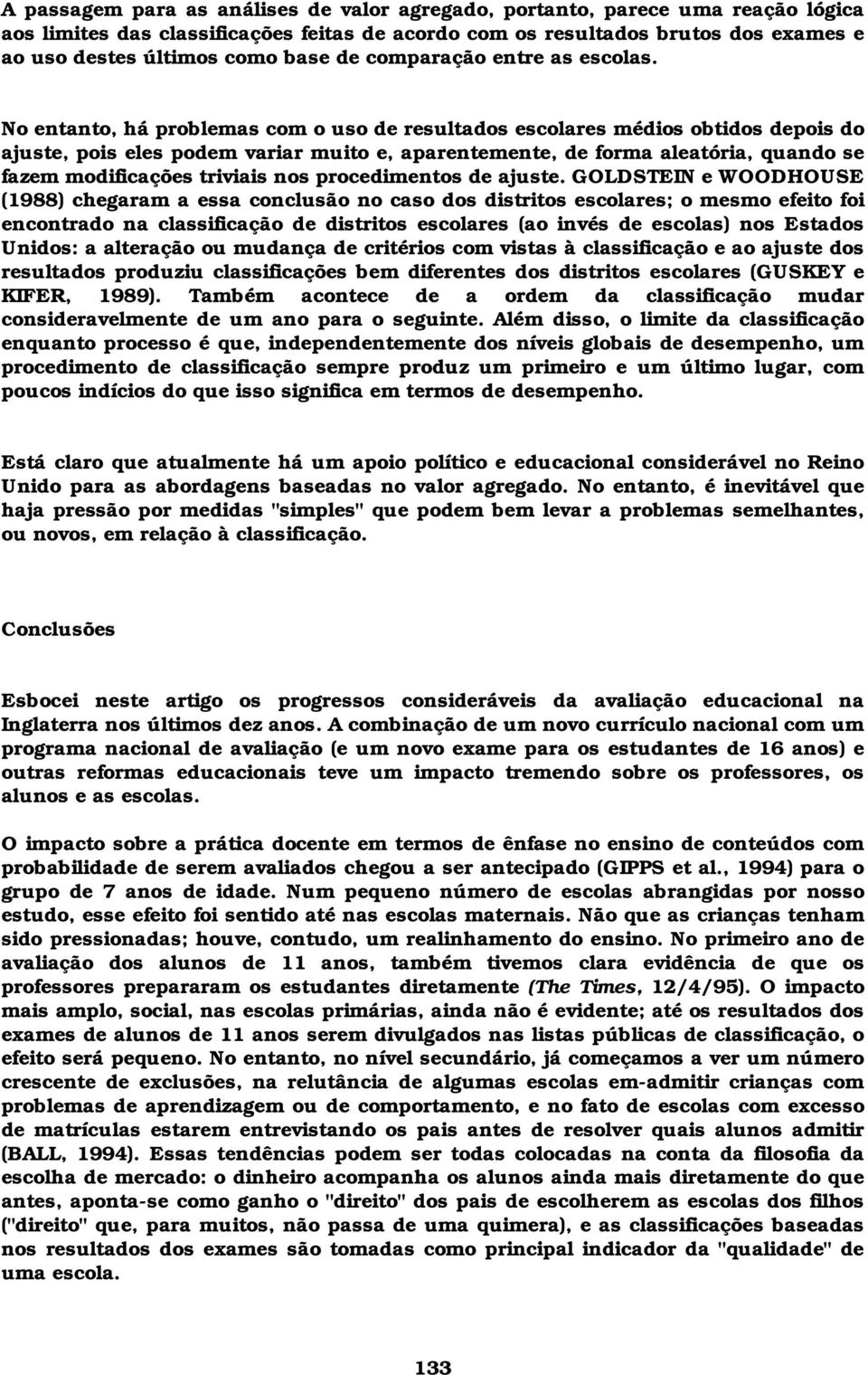 No entanto, há problemas com o uso de resultados escolares médios obtidos depois do ajuste, pois eles podem variar muito e, aparentemente, de forma aleatória, quando se fazem modificações triviais