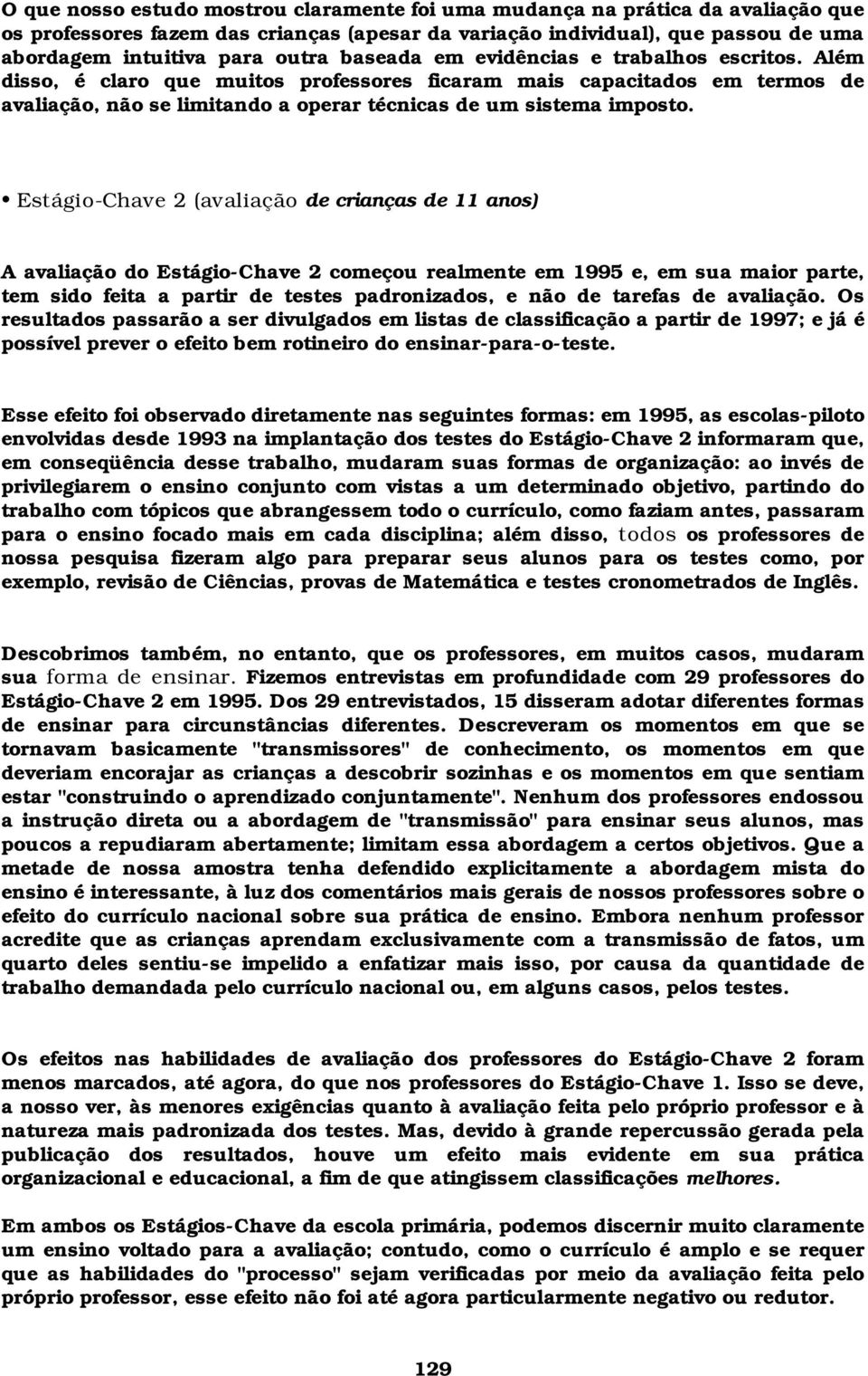 Estágio-Chave 2 (avaliação de crianças de 11 anos) A avaliação do Estágio-Chave 2 começou realmente em 1995 e, em sua maior parte, tem sido feita a partir de testes padronizados, e não de tarefas de