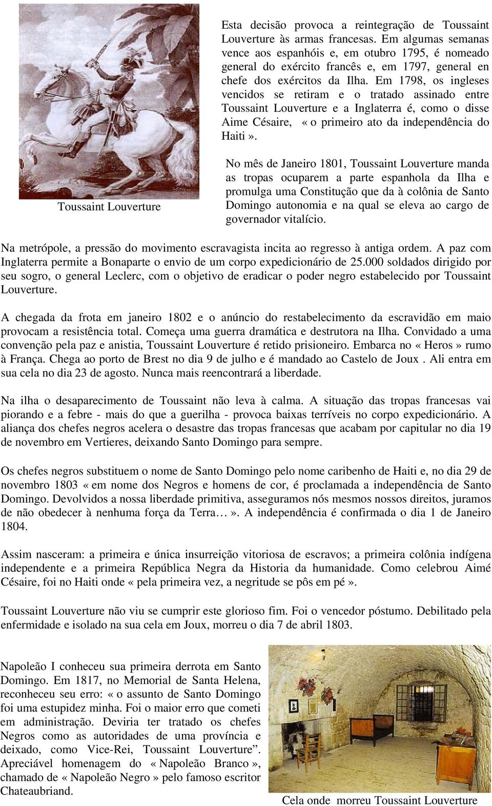 Em 1798, os ingleses vencidos se retiram e o tratado assinado entre Toussaint Louverture e a Inglaterra é, como o disse Aime Césaire, «o primeiro ato da independência do Haiti».