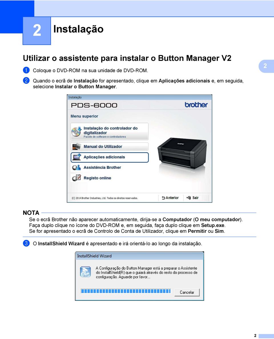 NOTA Se o ecrã Brother não aparecer automaticamente, dirija-se a Computador (O meu computador).