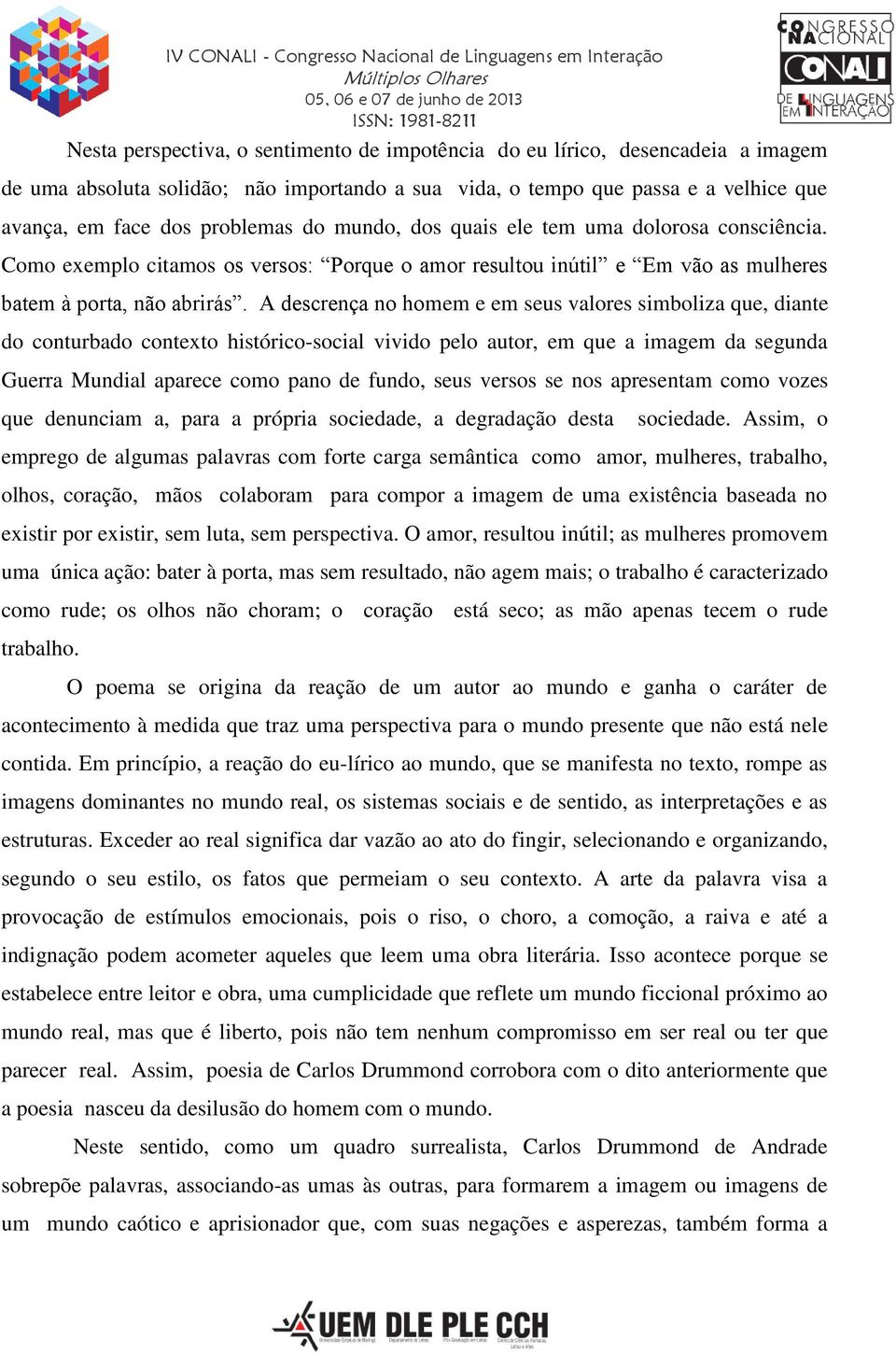 A descrença no homem e em seus valores simboliza que, diante do conturbado contexto histórico-social vivido pelo autor, em que a imagem da segunda Guerra Mundial aparece como pano de fundo, seus