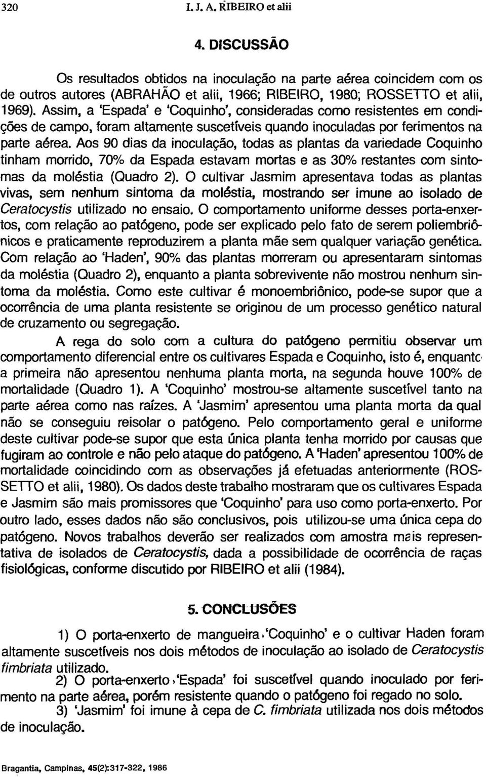 Aos 90 dias da inoculação, todas as plantas da variedade Coquinho tinham morrido, 70% da Espada estavam mortas e as 30% restantes com sintomas da moléstia (Quadro 2).