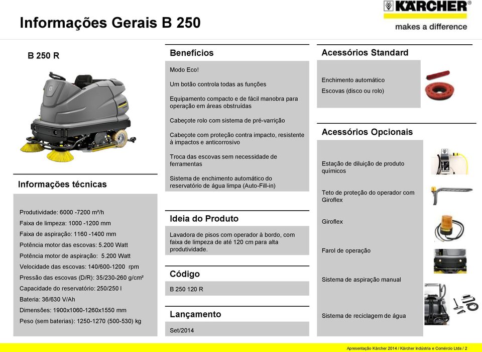 200 Watt Velocidade das escovas: 140/600-1200 rpm Pressão das escovas (D/R): 35/230-260 g/cm² Capacidade do reservatório: 250/250 l Bateria: 36/630 V/Ah Dimensões: 1900x1060-1260x1550 mm Peso (sem