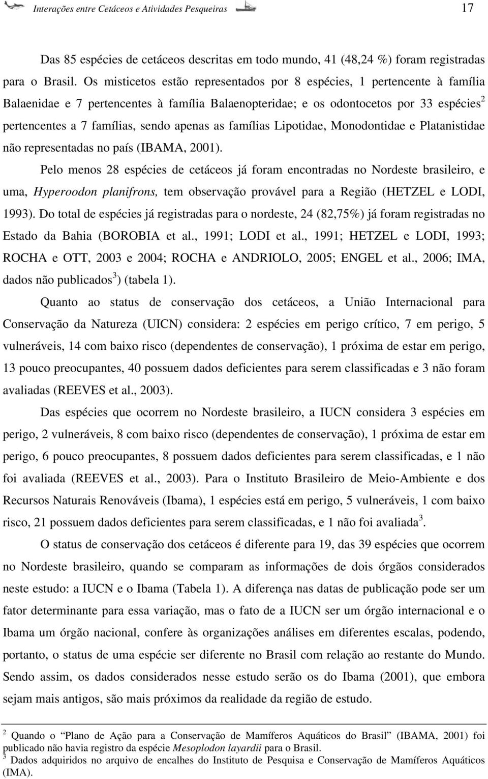 apenas as famílias Lipotidae, Monodontidae e Platanistidae não representadas no país (IBAMA, 2001).