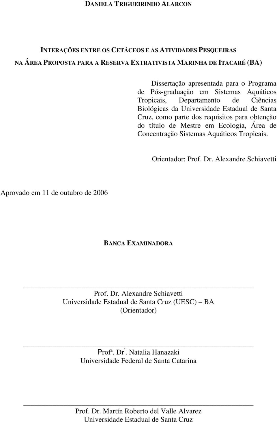 Ecologia, Área de Concentração Sistemas Aquáticos Tropicais. Orientador: Prof. Dr. Alexandre Schiavetti Aprovado em 11 de outubro de 2006 BANCA EXAMINADORA Prof. Dr. Alexandre Schiavetti Universidade Estadual de Santa Cruz (UESC) BA (Orientador) Profª.