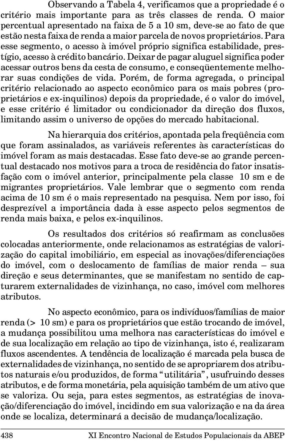 Para esse segmento, o acesso à imóvel próprio significa estabilidade, prestígio, acesso à crédito bancário.