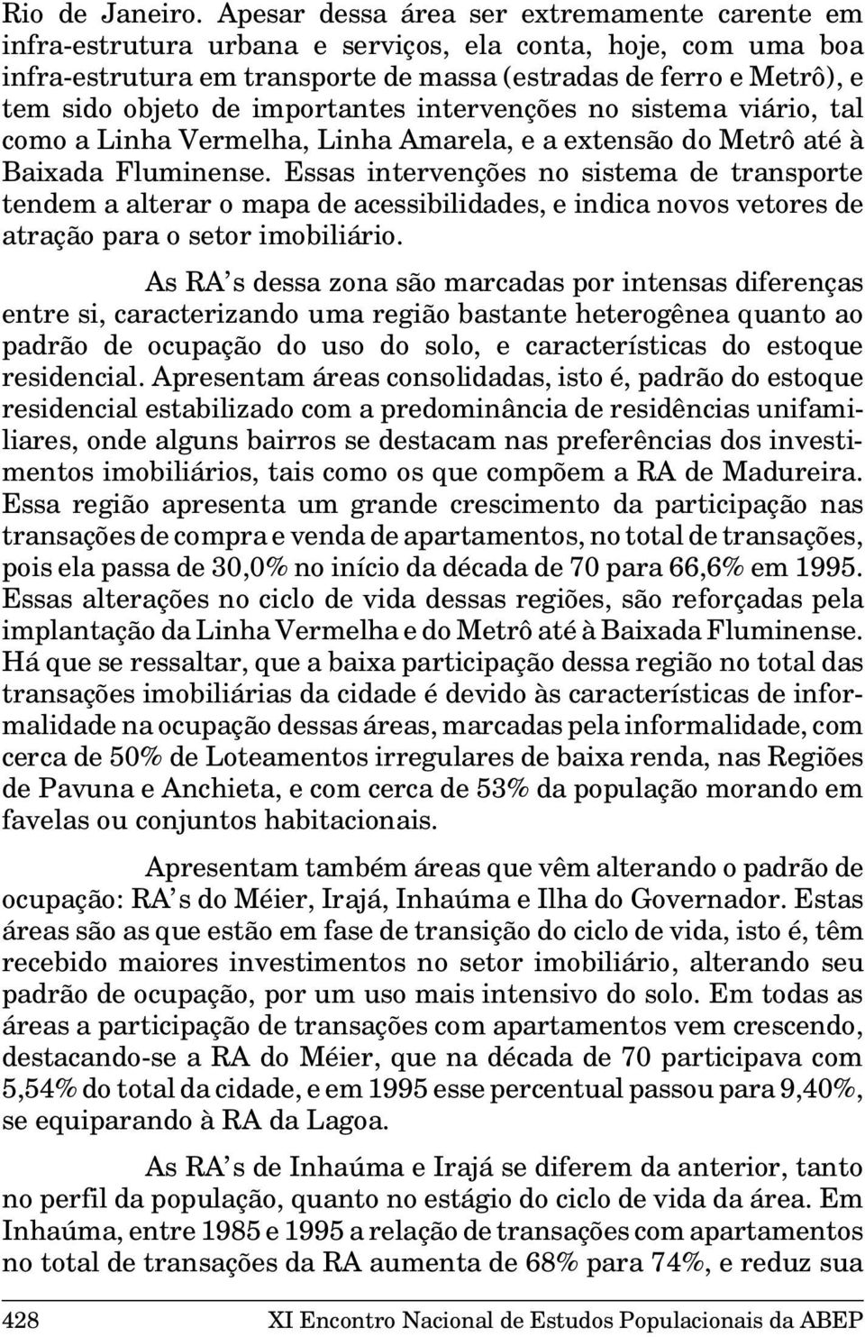 importantes intervenções no sistema viário, tal como a Linha Vermelha, Linha Amarela, e a extensão do Metrô até à Baixada Fluminense.