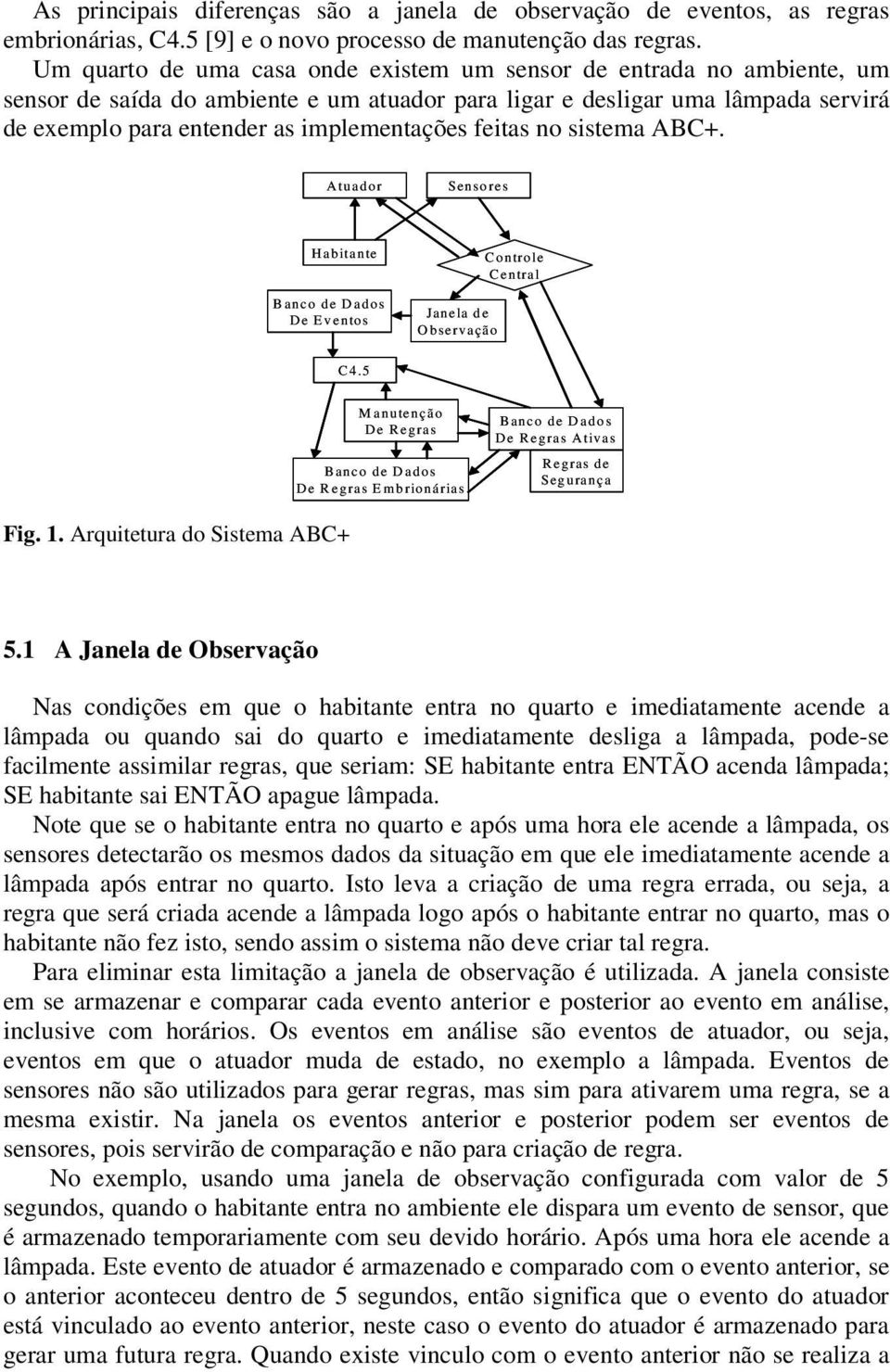 feitas no sistema ABC+. A tuado r Senso res H ab itante Banco de Dados De Eventos C o ntrole C entral Janela de O bservação C 4.