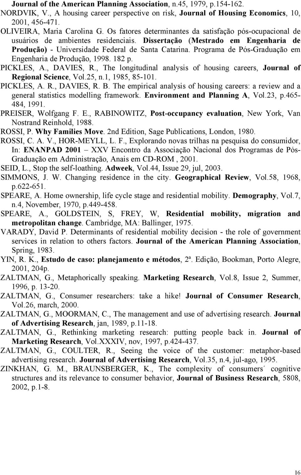 Programa de Pós-Graduação em Engenharia de Produção, 1998. 182 p. PICKLES, A., DAVIES, R., The longitudinal analysis of housing careers, Journal of Regional Science, Vol.25, n.1, 1985, 85-101.