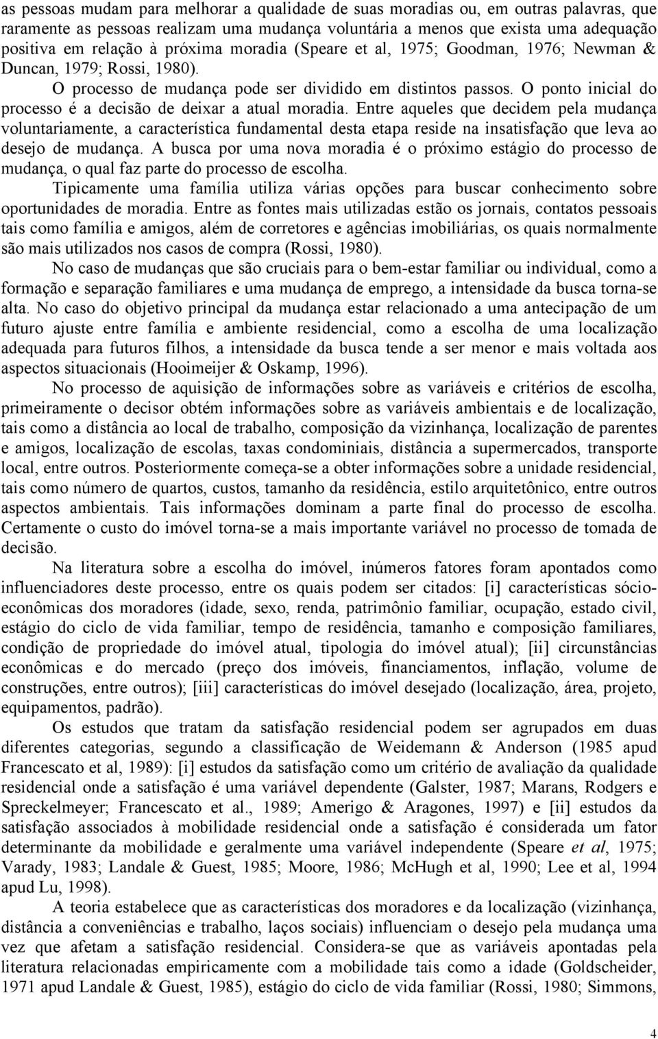 O ponto inicial do processo é a decisão de deixar a atual moradia.