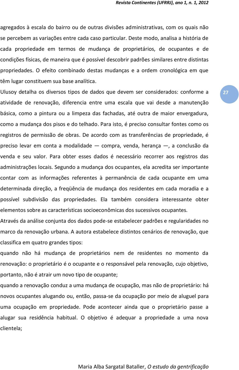 propriedades. O efeito combinado destas mudanças e a ordem cronológica em que têm lugar constituem sua base analítica.