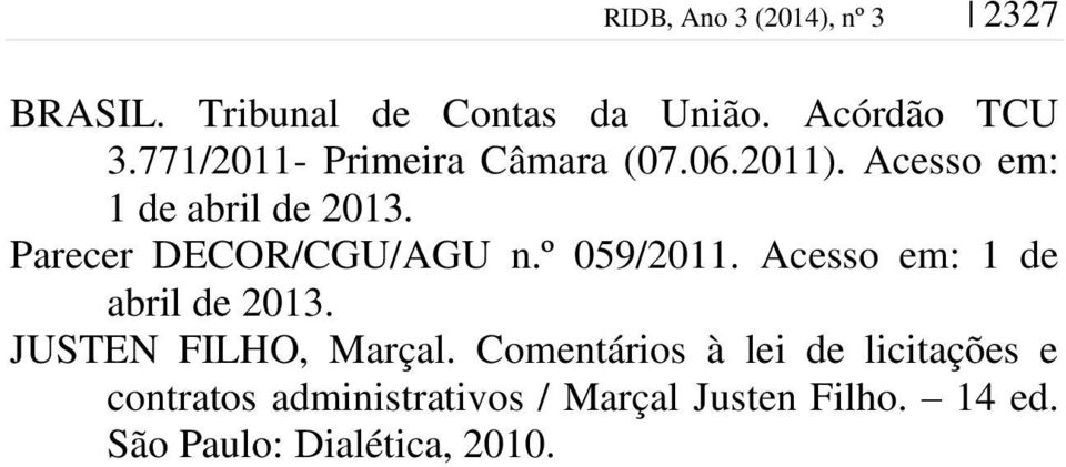 Parecer DECOR/CGU/AGU n.º 059/2011. Acesso em: 1 de abril de 2013. JUSTEN FILHO, Marçal.