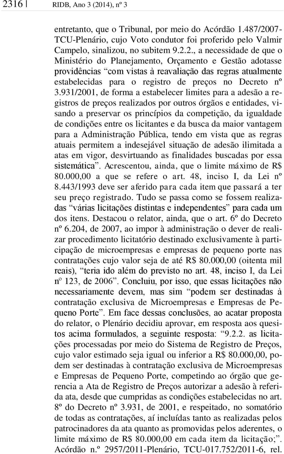 os licitantes e da busca da maior vantagem para a Administração Pública, tendo em vista que as regras atuais permitem a indesejável situação de adesão ilimitada a atas em vigor, desvirtuando as