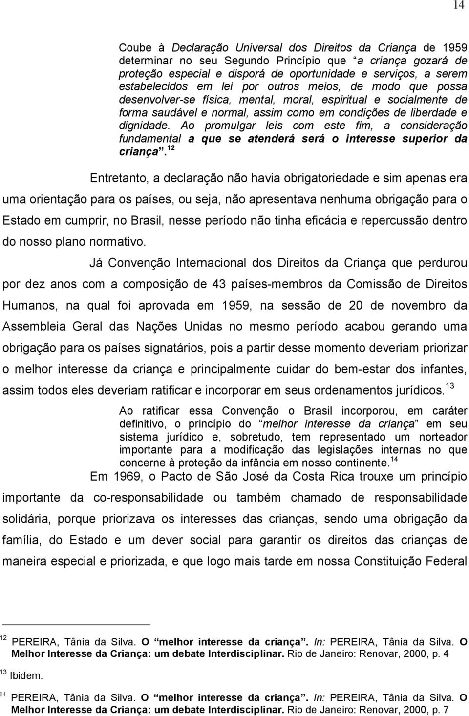 Ao promulgar leis com este fim, a consideração fundamental a que se atenderá será o interesse superior da criança.