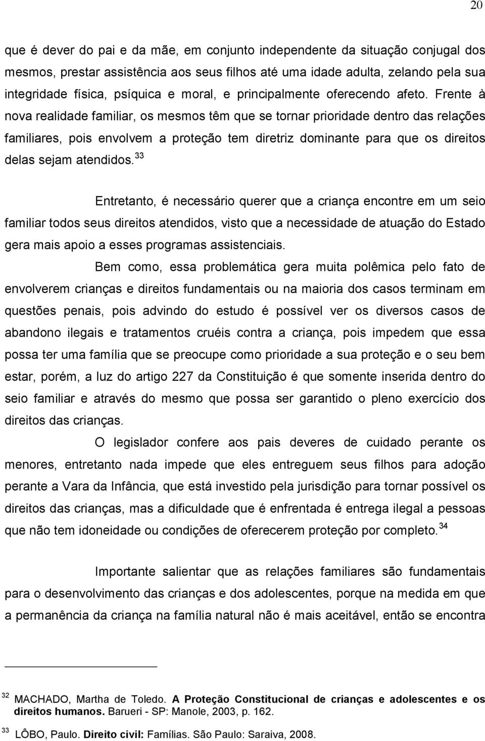 Frente à nova realidade familiar, os mesmos têm que se tornar prioridade dentro das relações familiares, pois envolvem a proteção tem diretriz dominante para que os direitos delas sejam atendidos.