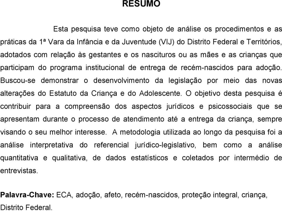 Buscou-se demonstrar o desenvolvimento da legislação por meio das novas alterações do Estatuto da Criança e do Adolescente.