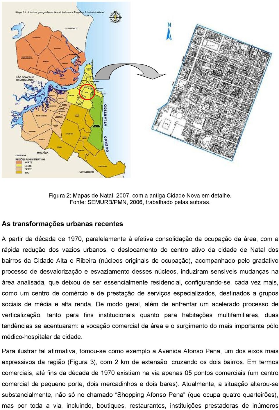 cidade de Natal dos bairros da Cidade Alta e Ribeira (núcleos originais de ocupação), acompanhado pelo gradativo processo de desvalorização e esvaziamento desses núcleos, induziram sensíveis mudanças