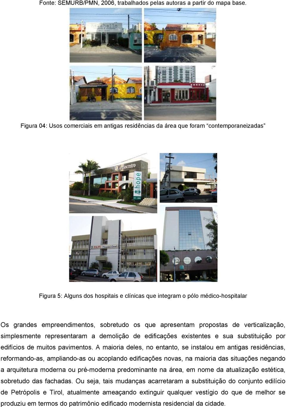 sobretudo os que apresentam propostas de verticalização, simplesmente representaram a demolição de edificações existentes e sua substituição por edifícios de muitos pavimentos.