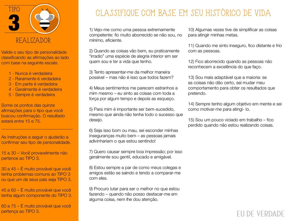 2) Quando as coisas vão bem, eu praticamente irradio uma espécie de alegria interior em ser quem sou e ter a vida que tenho.