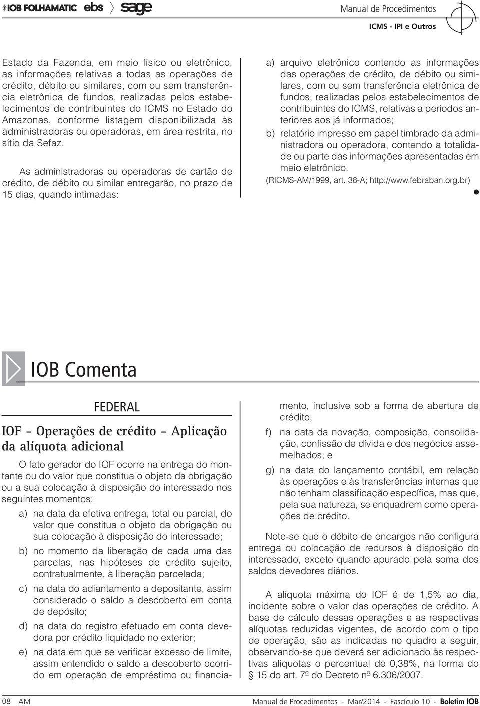 As administradoras ou operadoras de cartão de crédito, de débito ou similar entregarão, no prazo de 15 dias, quando intimadas: a) arquivo eletrônico contendo as informações das operações de crédito,