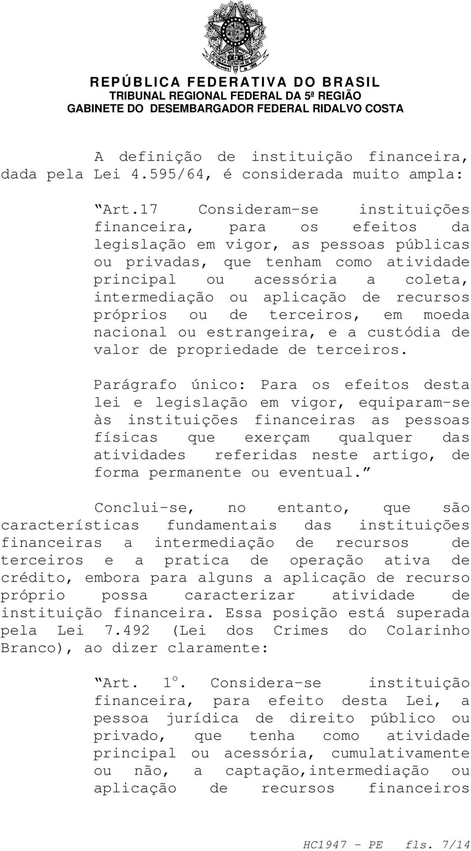 aplicação de recursos próprios ou de terceiros, em moeda nacional ou estrangeira, e a custódia de valor de propriedade de terceiros.