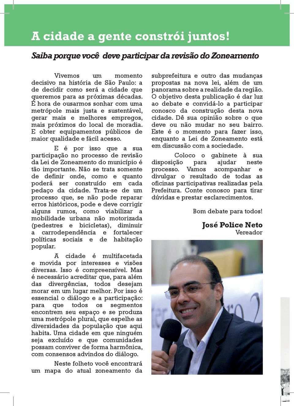 É hora de ousarmos sonhar com uma metrópole mais justa e sustentável, gerar mais e melhores empregos, mais próximos do local de moradia.