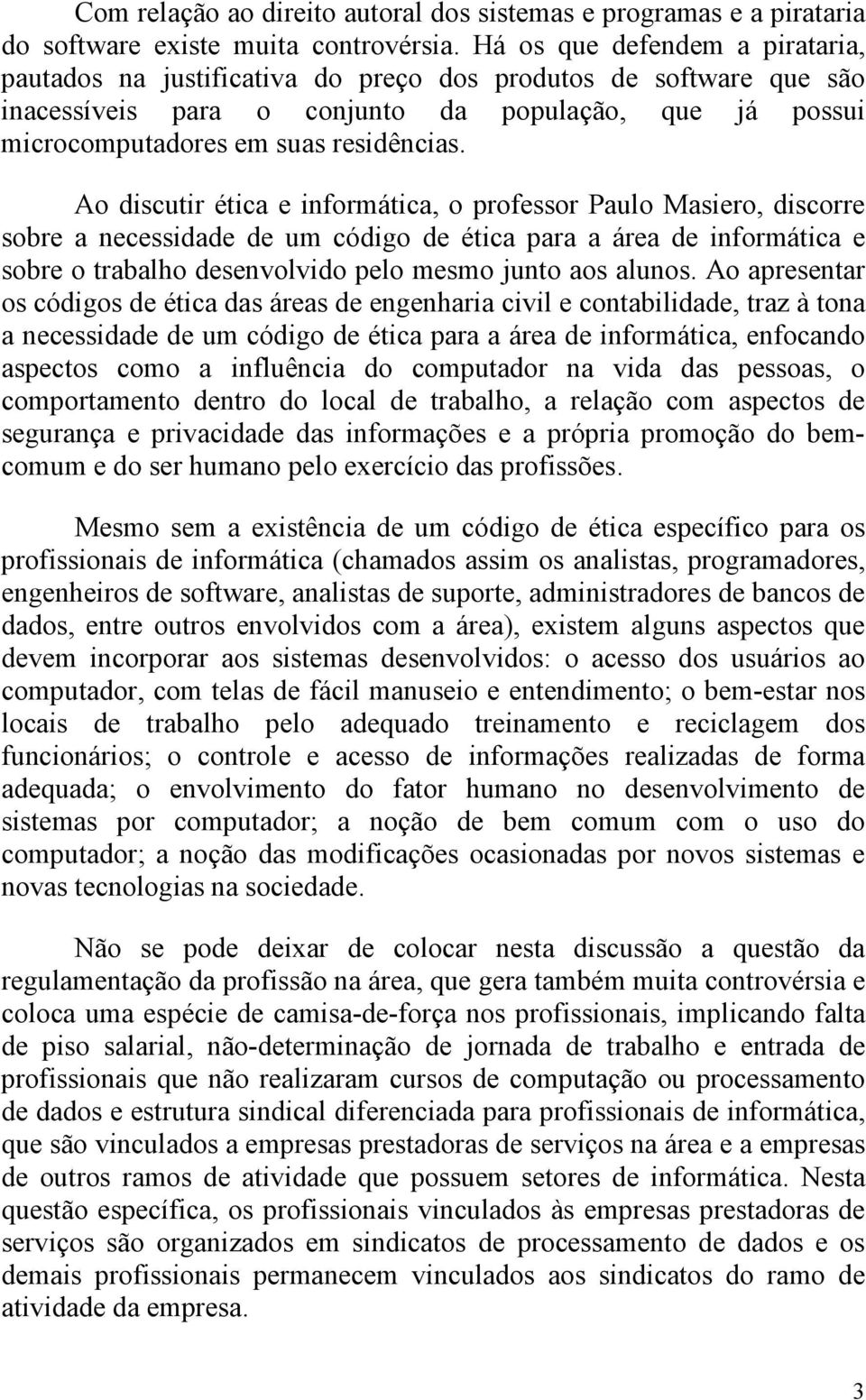 Ao discutir ética e informática, o professor Paulo Masiero, discorre sobre a necessidade de um código de ética para a área de informática e sobre o trabalho desenvolvido pelo mesmo junto aos alunos.