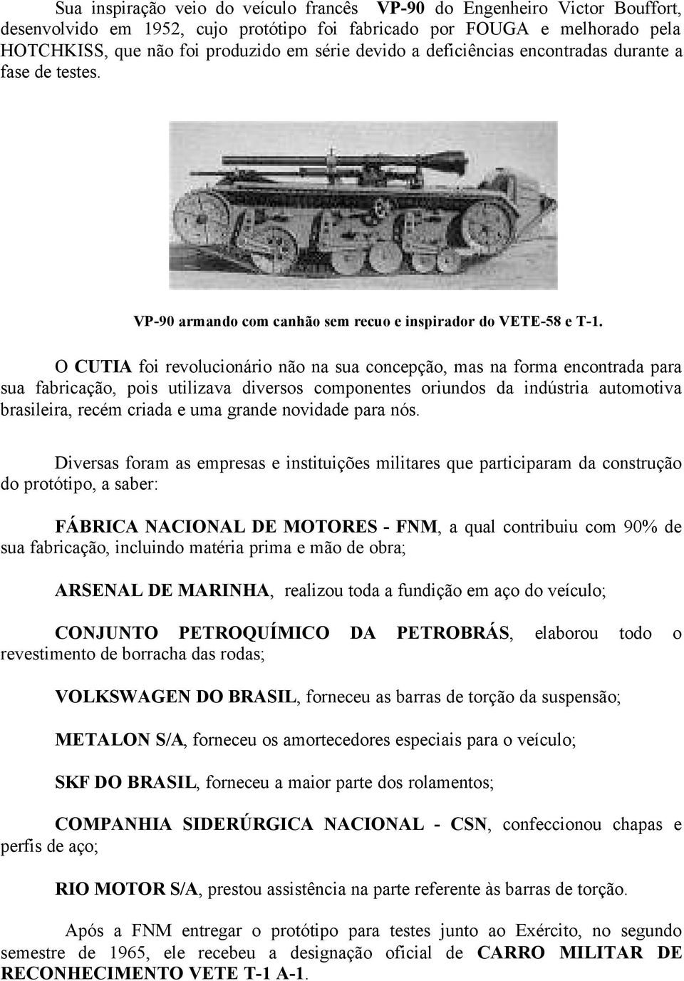 O CUTIA foi revolucionário não na sua concepção, mas na forma encontrada para sua fabricação, pois utilizava diversos componentes oriundos da indústria automotiva brasileira, recém criada e uma