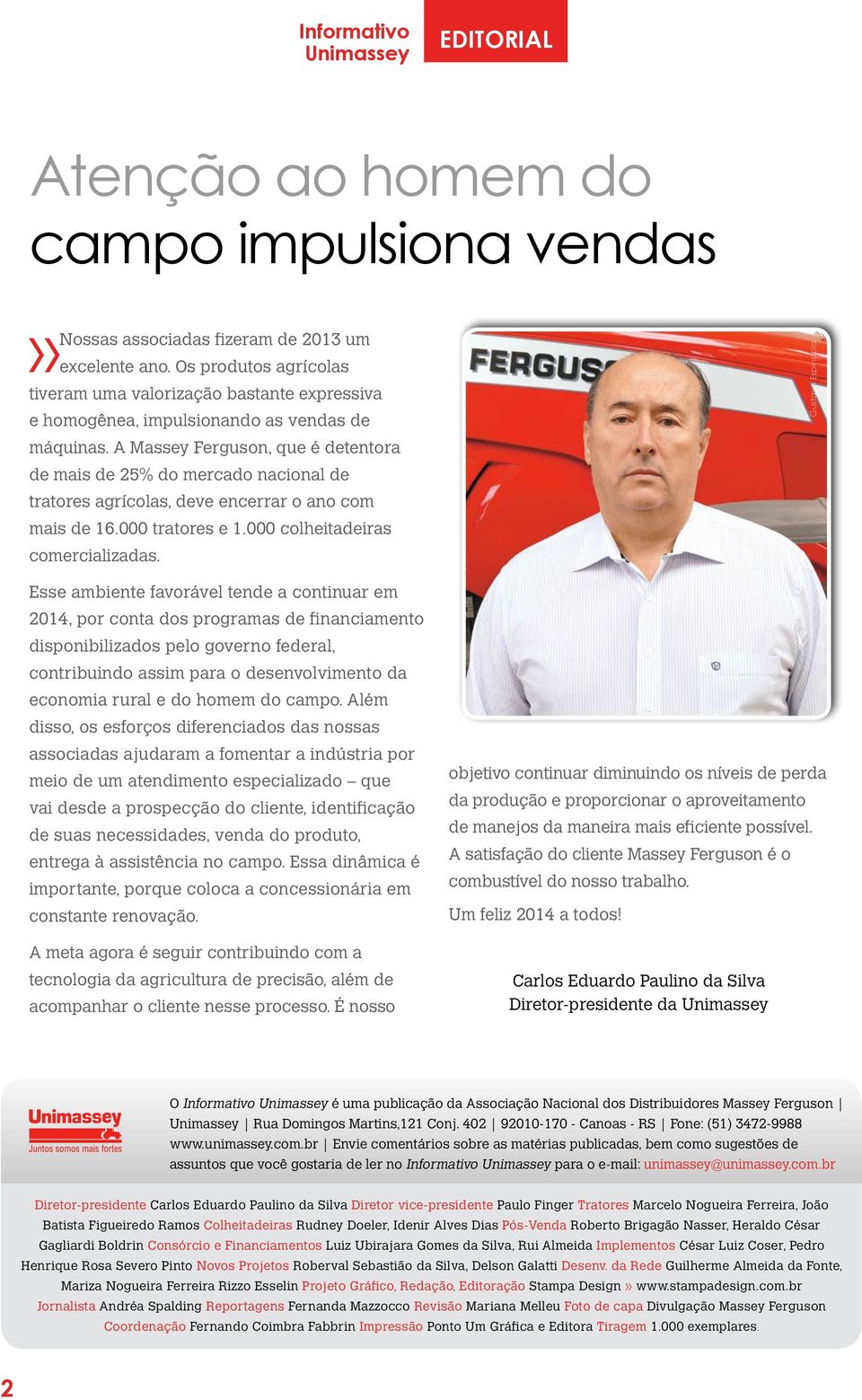 A Massey Ferguson, que é detentora de mais de 25% do mercado nacional de tratores agrícolas, deve encerrar o ano com mais de 16.000 tratores e 1.000 colheitadeiras comercializadas.